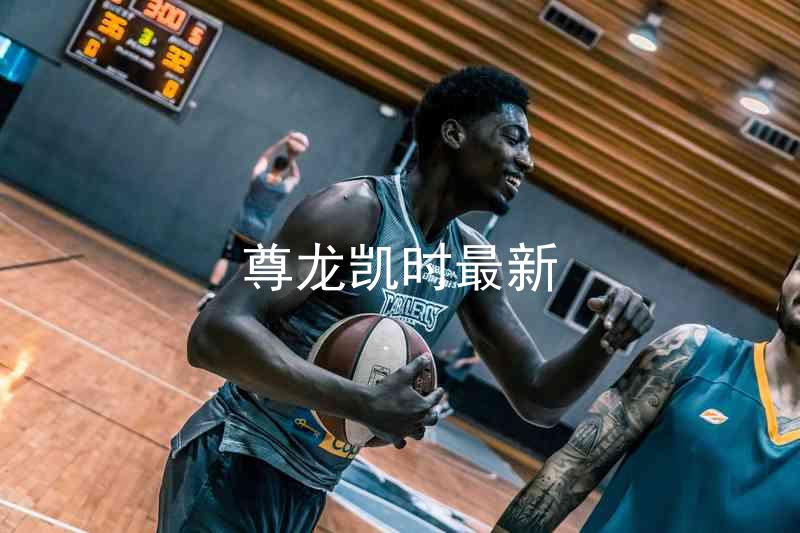 尊龙凯时最新